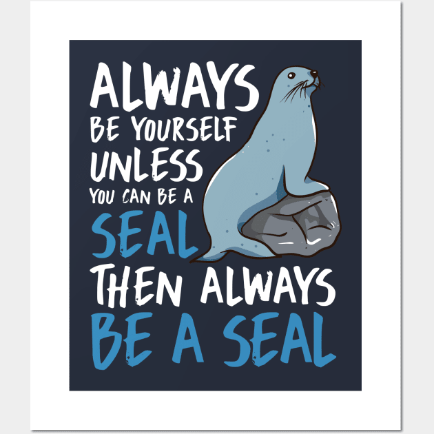 Always Be Yourself Unless You Can Be A Seal Then Always Be A Seal Wall Art by E